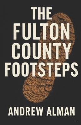 The Fulton County Footsteps: Book 3 of The Campfire Murders - Andrew Alman - cover