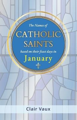 The Names of CATHOLIC SAINTS: based on their feast days in JANUARY - Clair Vaux - cover