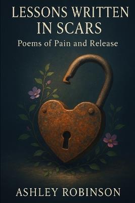 Lessons Written in Scars: Poems of Pain and Release - Ashley Robinson - cover