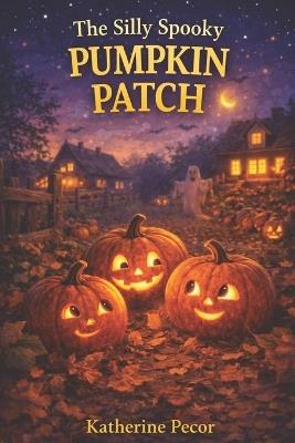 The Silly Spooky Pumpkin Patch - Katherine Pecor - cover