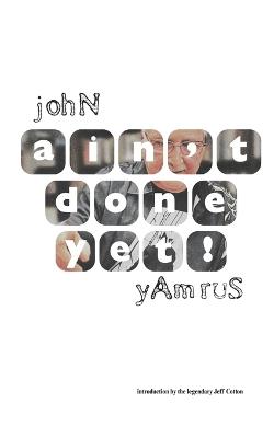 ain't done yet! - John Yamrus - cover