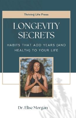 Longevity Secrets: Habits That Add Years (and Health) to Your Life - Elise Morgan - cover