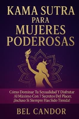 Kama Sutra Para Mujeres Poderosas: Cómo dominar tu sexualidad y disfrutar al máximo con 7 secretos del placer, ¡Incluso si siempre has sido tímida! - Bel Candor - cover