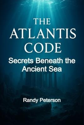The Atlantis Code: Awakening Hidden Wisdom for the New Earth - Randy Peterson - cover