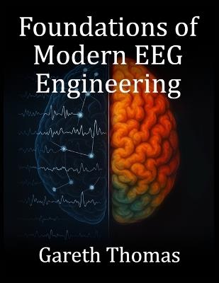 Foundations of Modern EEG Engineering: Essential Principles, System Design, and Practical Applications - Gareth Thomas - cover