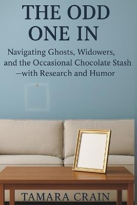 The Odd One In: Love, Loss, Ghosts, and Laughter: A Research-Informed Survival Guide to Marrying a Widower (and Why a Hidden Chocolate Stash Helps) - Tamara Crain - cover