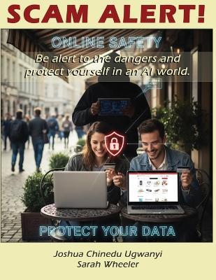 Scam Alert!: Be alert to the dangers and protect yourself in an AI world - Joshua Chinedu Ugwuanyi,Sarah Wheeler - cover