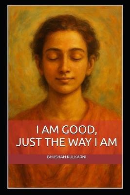 I Am Good, Just the Way I Am - Bhushan Kulkarni - cover