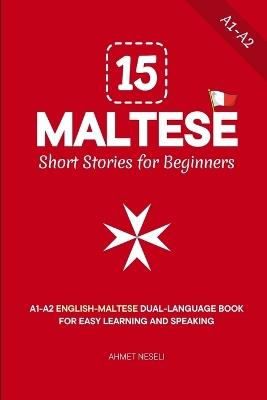 15 Maltese Short Stories for Beginners: A1-A2 English-Maltese Dual-Language Book for Easy Learning and Speaking - Ahmet Neseli - cover