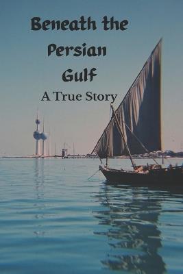 Beneath the Persian Gulf: A True Story - Billy Ray Tucker - cover