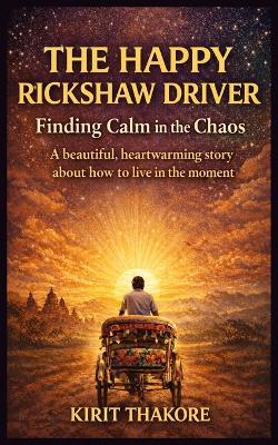The Happy Rickshaw Driver: Finding Calm In The Chaos - Kirit Thakore - cover