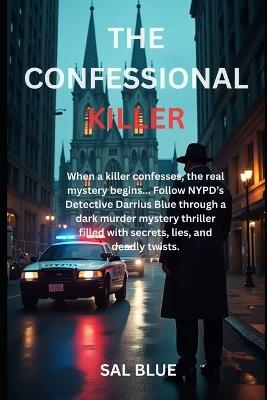 The Confessional Killer: When a killer confesses, the real mystery begins...Follow NYPD's Detective Darrius Blue through a dark murder mystery thriller filled with secrets, lies and deadly twist. - Sal Blue - cover