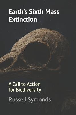Earth's Sixth Mass Extinction: A Call to Action for Biodiversity - Russell Symonds - cover