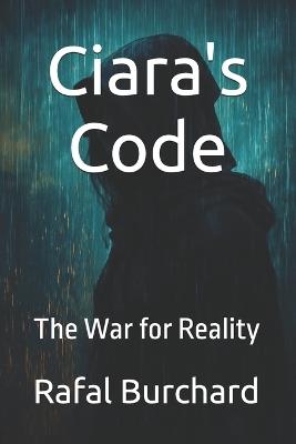 Ciara's Code: The War for Reality-The Shadow Edition - Rafal Burchard - cover