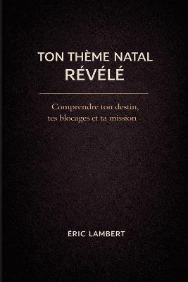Ton thème natal révélé: Découvre la puissance des planètes et des signes dans ta vie - Eric Lambert - cover