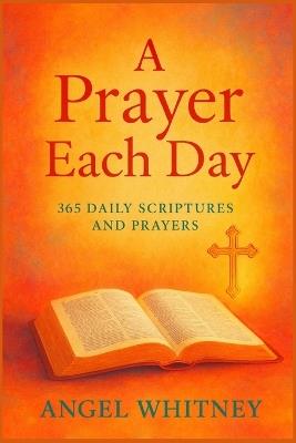 A Prayer Each Day: 365 Daily Scriptures and Prayers - Angel Whitney - cover