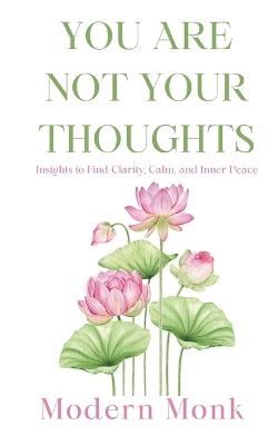 You Are Not Your Thoughts: Insights to Find Clarity, Calm, and Inner Peace - Modern Monk - cover