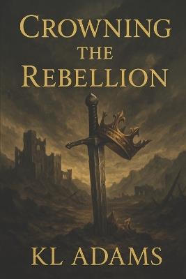 Crowning The Rebellion - Kl Adams - cover