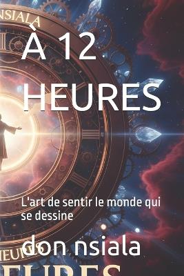 À 12 Heures: L'art de sentir le monde qui se dessine - Don Nsiala - cover