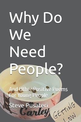 Why Do We Need People?: And Other Positive Poems For Young People - Steve Pusateri - cover