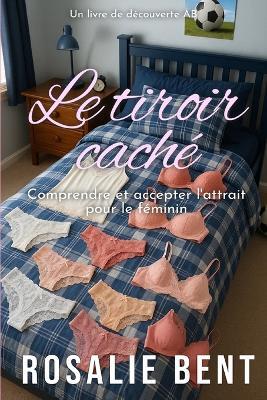 Le tiroir caché: Comprendre et accepter l'attirance pour les choses féminines - Rosalie Bent - cover