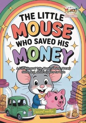 The Little Mouse Who Saved His Money: A Fun Bilingual Tale About Saving, Money Skills, and Smart Habits for Kids - Santri Maniqu - cover