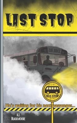 Last Stop: A spine-tingling novel for ages 8-14. Perfect for kids and teens who love to be afraid and goosebumps. - K L Blackmoore - cover
