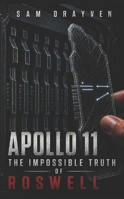 Apollo 11, The Impossible Truth of Roswell - Sam Drayven - cover