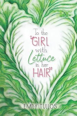 To the Girl with Lettuce in her Hair - Emily Tullos - cover