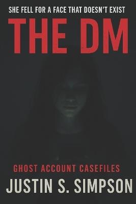 The DM: She Fell for a Face That Doesn't Exist - Justin S Simpson - cover
