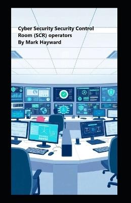Cyber Security Security Control Room (SCR) operators - Mark Hayward - cover