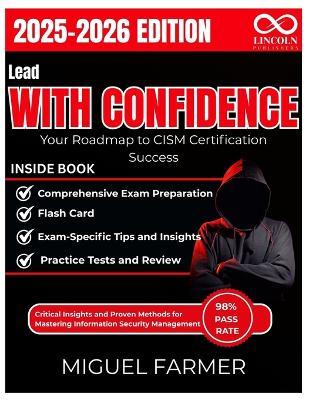 Lead with Confidence Your Roadmap to CISM Certification Success: Critical Insights and Proven Methods for Mastering Information Security Management - Miguel Farmer - cover