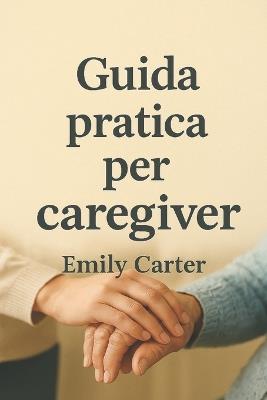 Guida pratica per caregiver - Emily Carter - cover