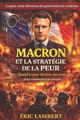 Macron et la stratégie de la peur: Comment maintenir la France dans un état de sidération permanente - Eric Lambert - cover