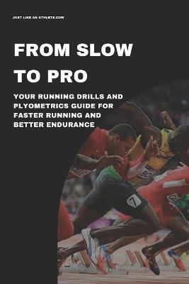 From Slow To Pro: Your Running Drills And Plyometrics Guide For Faster Running And Better Endurance - Craig Baker - cover
