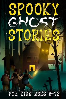 Spooky Ghost Stories for Kids Ages 9 to 12: A Creepy-Cool Collection of Scary Fun and Horror for Halloween, Sleepovers, Campfires and Beyond - S E Reed - cover