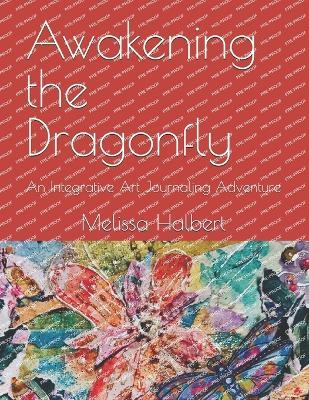 Awakening the Dragonfly: An Integrative Art Journaling Adventure - Melissa Halbert - cover