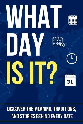 What Day Is It?: Discover the Meaning, Traditions, and Stories Behind Every Date - Qdix Press - cover