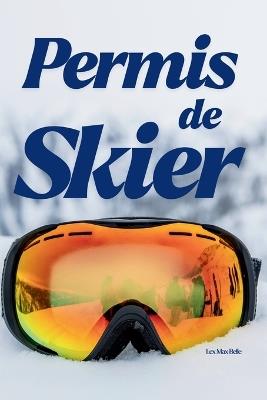 Permis de Skier: Tout ce qu'il faut savoir pour partir au ski sereinement et skier sans stress - Lex Max Belle - cover