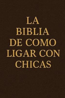 La Biblia de Como Ligar Con Chicas - Max Sterling - cover