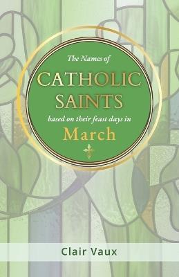 The Names of CATHOLIC SAINTS: based on their feast days in MARCH - Clair Vaux - cover