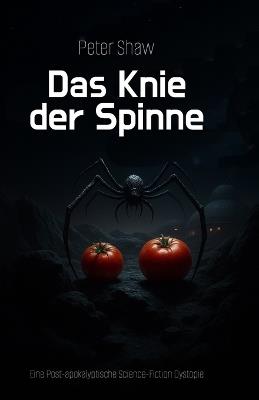 Das Knie der Spinne: Eine Post-apokalyptische Science-Fiction Dystopie - Peter Shaw - cover