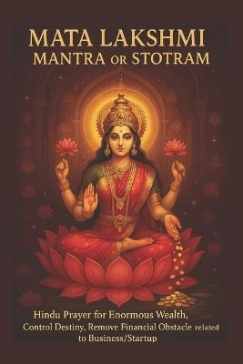 Lakshmi Mantra or Stotram - Hindu Prayer for Enormous Wealth, Control Destiny, Remove Financial Obstacle related to Business/Startup: Gain Fortune, Clear Debts, and Manifest Abundance - Payel Chakravarty - cover