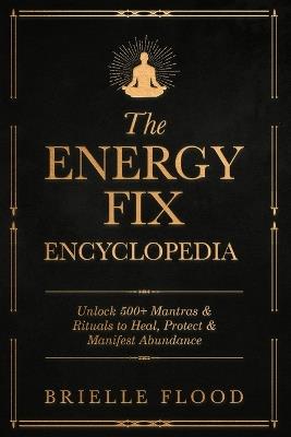 The Energy Fix Encyclopedia: Unlock 500+ Mantras & Rituals to Heal, Protect & Manifest Abundance - Brielle Flood - cover