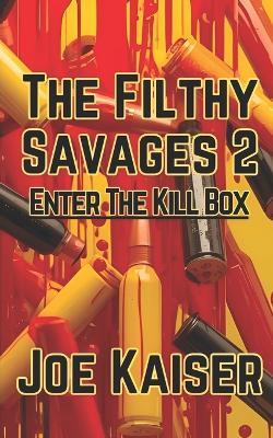 The Filthy Savages 2 Enter The Kill Box - Joe Kaiser - cover