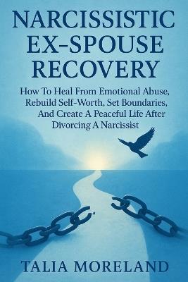 Narcissistic Ex-Spouse Recovery: Heal From Emotional Abuse, Rebuild Confidence, And Find Peace After Divorcing A Narcissist - Talia Moreland - cover