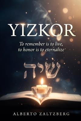 Yizkor: To remember is to live, to honor is to eternalize - Alberto Zaltzberg - cover