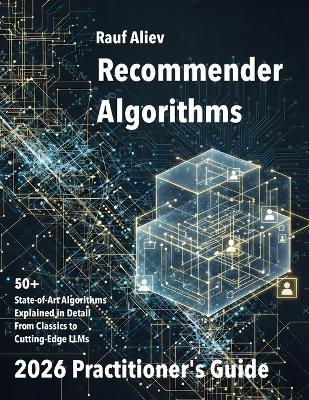 Recommender Algorithms in 2026: A Practitioner's Guide: Structured and practical overview of this algorithmic landscape. Mathematical Foundations and code samples. - Rauf Aliev - cover