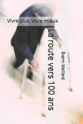 La route vers 100 ans: Vivre plus, vivre mieux - Evann Maillard - cover