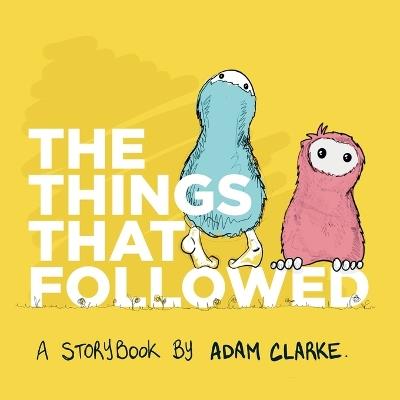 The Things That Followed: An Illustrated Children's Book About The Power Of Being Yourself. For Ages 2-10 - Adam Clarke - cover